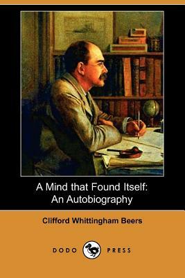 A Mind That Found Itself: An Autobiography (Dodo Press) by Clifford Whittingham Beers