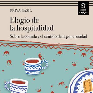 Elogio de la hospitalidad: Sobre la comida y el sentido de la generosidad by Priya Basil