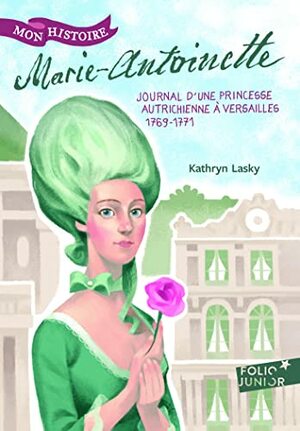 Marie-Antoinette : Princesse autrichienne à Versailles, 1769-1771 by Kathryn Lasky