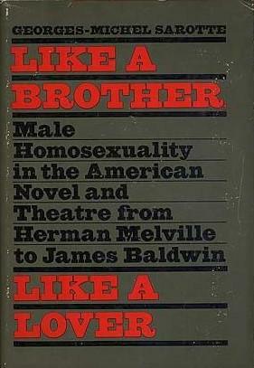 Like a Brother, Like a Lover: Male Homosexuality in the American Novel and Theater from Herman Melville to James Baldwin by Georges-Michel Sarotte