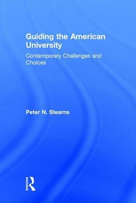 Guiding the American University: Contemporary Challenges and Choices by Peter N. Stearns