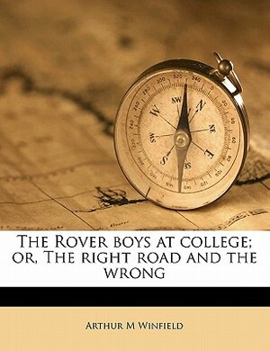 The Rover Boys at College; Or, the Right Road and the Wrong by Arthur M. Winfield