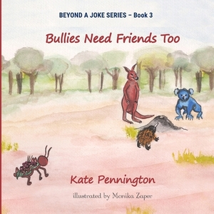 Bullies Need Friends Too by Kate Pennington