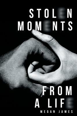 Stolen Moments from a Life by Megan James