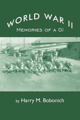 World War II: Memories of a GI by Harry M. Bobonich
