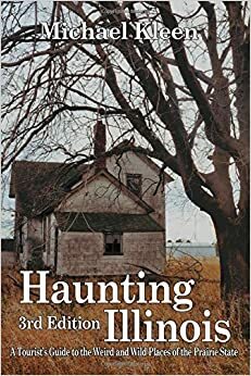 Haunting Illinois: A Tourist's Guide to the Weird & Wild Places of the Prairie State by Barb Vandermolen, Michael Kleen