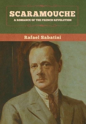 Scaramouche: A Romance of the French Revolution by Rafael Sabatini