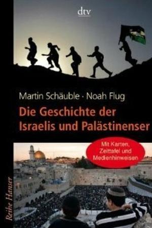 Die Geschichte der Israelis und Palästinenser by Noah Flug, Martin Schäuble