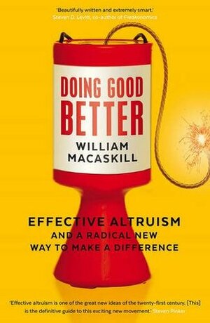 Doing Good Better: Effective Altruism and a Radical New Way to Make a Difference by William MacAskill