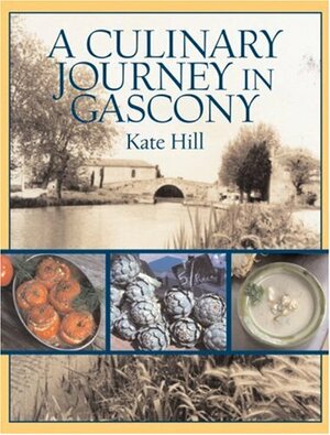 A Culinary Journey in Gascony: Recipes and Stories from My French Canal Boat by Kate Hill