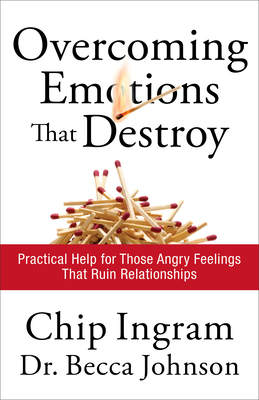 Overcoming Emotions That Destroy: Practical Help for Those Angry Feelings That Ruin Relationships by Chip Ingram, Becca Johnson