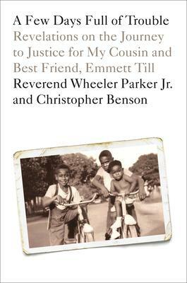A Few Days Full of Trouble: A Memoir of the Lynching of Emmett Till by Christopher Benson, Wheeler Parker Jr.