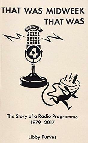 That Was Midweek That Was: The Story of a Radio Programme by Libby Purves