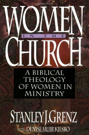 Women in the Church: A Biblical Theology of Women in Ministry by Stanley J. Grenz, Denise M. Kjesbo