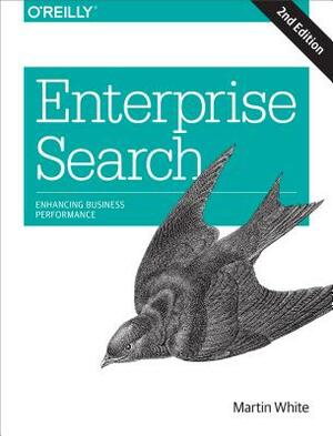 Enterprise Search: Enhancing Business Performance by Martin White
