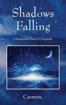 Shadows Falling: A Paranormal Novel of Pedophilla by Carmen