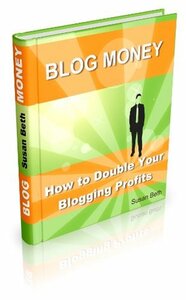 BLOG MONEY: How to Double Your Monthly Blogging Profits by Susan Beth