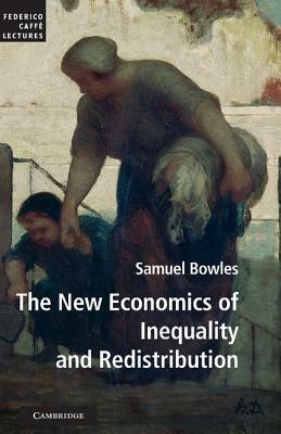 The New Economics of Inequality and Redistribution by Samuel Bowles