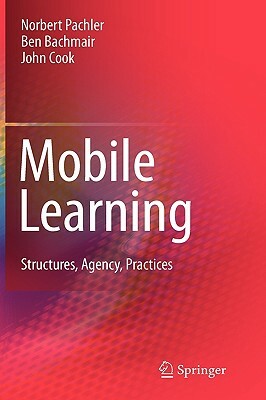 Mobile Learning: Structures, Agency, Practices by Ben Bachmair, Norbert Pachler, John Cook