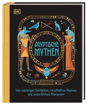 Ägyptische Mythen: Von mächtigen Gottheiten, rätselhaften Mumien und unsterblichen Pharaonen by Jean Menzies