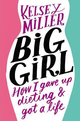 Big Girl: How I Gave Up Dieting and Got a Life by 