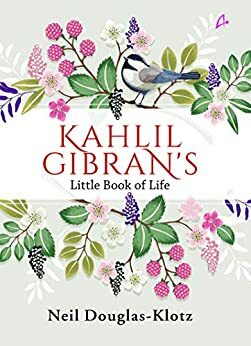 Khalil Gibran's Little Book of Life by Neil Douglas-Klotz