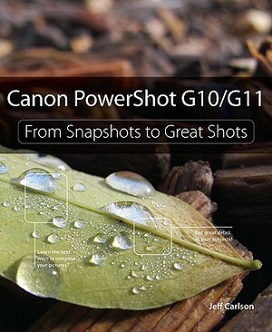 Canon PowerShot G10/G11: From Snapshots to Great Shots by Jeff Carlson