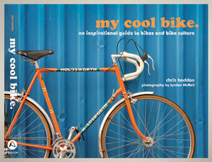 My Cool Bike: An Inspirational Guide to Bikes and Bike Culture by Chris Haddon