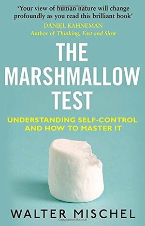 The Marshmallow Test: Understanding Self-control and How To Master It by Walter Mischel