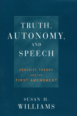 Truth, Autonomy, and Speech: Feminist Theory and the First Amendment by Susan Williams
