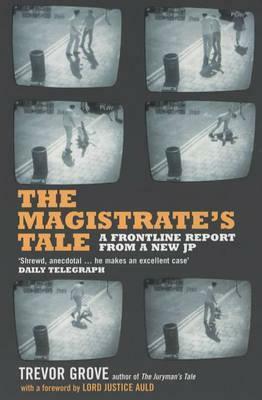 The Magistrate's Tale: A Frontline Report from a New Jp by Terevor Grove