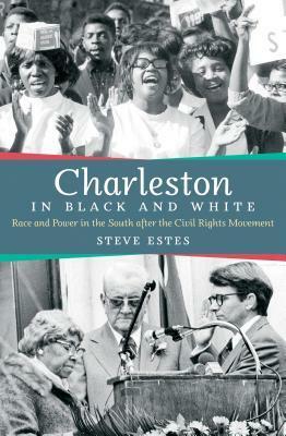 Charleston in Black and White: Race and Power in the South After the Civil Rights Movement by Steve Estes