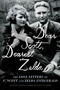 Dear Scott, Dearest Zelda: The Love Letters of F. Scott and Zelda Fitzgerald by Zelda Fitzgerald, F. Scott Fitzgerald