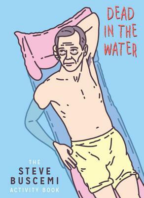 Dead in the Water: The Steve Buscemi Activity Book by Belly Kids