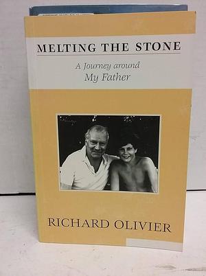 Melting the Stone: A Journey Around My Father by Richard Olivier