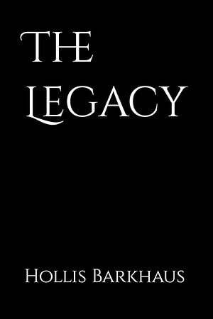 The Legacy by Hollis M Barkhaus