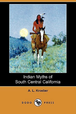 Indian Myths of South Central California (Dodo Press) by A. L. Kroeber