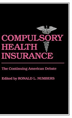 Compulsory Health Insurance: The Continuing American Debate by Unknown