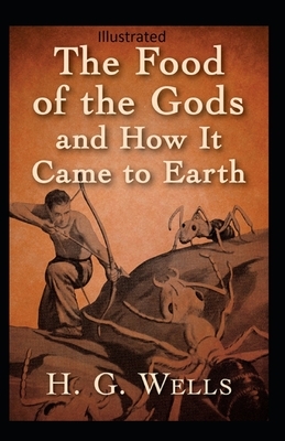 The Food of the Gods and How It Came to Earth Illustrated by H.G. Wells