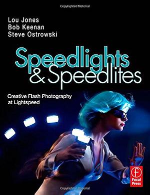 Speedlights &amp; Speedlites: Creative Flash Photography at Lightspeed by Steve Ostrowski, Lou Jones, Bob Keenan