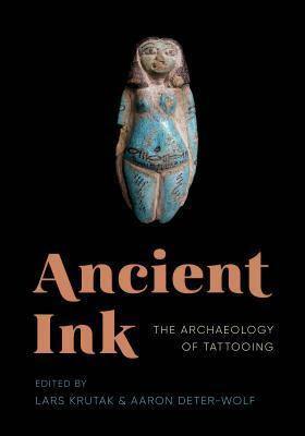 Ancient Ink: The Archaeology of Tattooing by Aaron Deter-Wolf, Lars Krutak