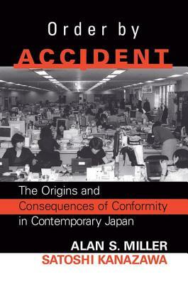 Order by Accident: The Origins and Consequences of Group Conformity in Contemporary Japan by Alan Miller, Satoshi Kanazawa
