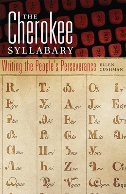 The Cherokee Syllabary: Writing the People's Perseverance by Ellen Cushman