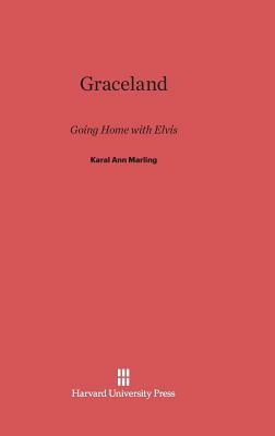 Graceland: Going Home with Elvis, by Karal Ann Marling