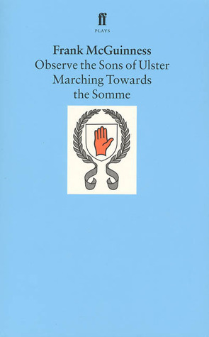 Observe the Sons of Ulster Marching Towards the Somme by Frank McGuinness