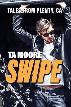 Swipe: Tales from Plenty, CA by T.A. Moore, T.A. Moore