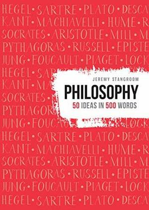 Philosophy: 50 ideas in 500 words by Jeremy Stangroom