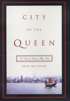 City of the Queen: A Novel of Colonial Hong Kong by Shuqing Shi