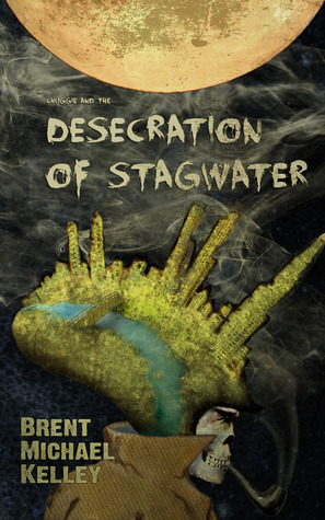 Chuggie and the Desecration of Stagwater by Brent Michael Kelley