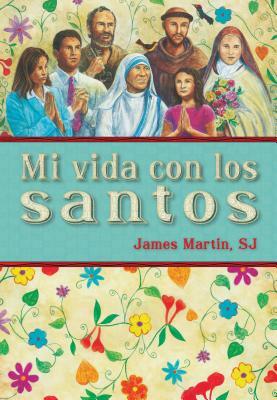 Mi Vida Con Los Santos = My Life with the Saints by James Martin